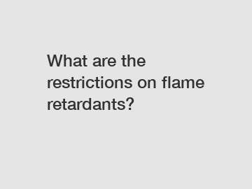 What are the restrictions on flame retardants?