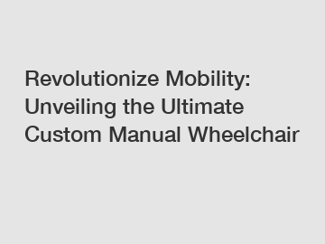 Revolutionize Mobility: Unveiling the Ultimate Custom Manual Wheelchair