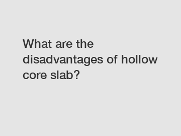 What are the disadvantages of hollow core slab?