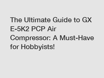 The Ultimate Guide to GX E-5K2 PCP Air Compressor: A Must-Have for Hobbyists!