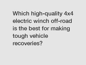 Which high-quality 4x4 electric winch off-road is the best for making tough vehicle recoveries?