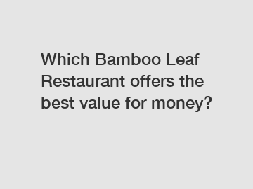Which Bamboo Leaf Restaurant offers the best value for money?
