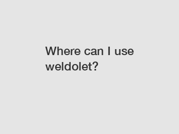 Where can I use weldolet?