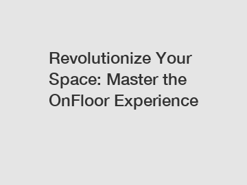 Revolutionize Your Space: Master the OnFloor Experience