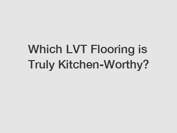 Which LVT Flooring is Truly Kitchen-Worthy?