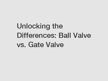 Unlocking the Differences: Ball Valve vs. Gate Valve