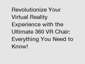 Revolutionize Your Virtual Reality Experience with the Ultimate 360 VR Chair: Everything You Need to Know!