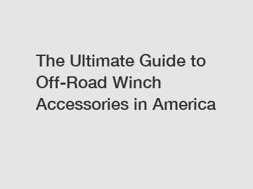 The Ultimate Guide to Off-Road Winch Accessories in America