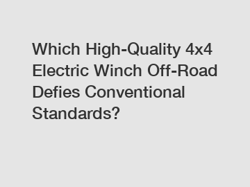 Which High-Quality 4x4 Electric Winch Off-Road Defies Conventional Standards?