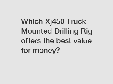 Which Xj450 Truck Mounted Drilling Rig offers the best value for money?