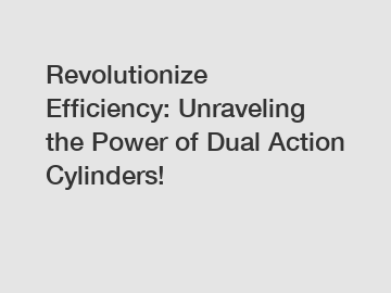 Revolutionize Efficiency: Unraveling the Power of Dual Action Cylinders!