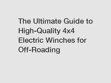 The Ultimate Guide to High-Quality 4x4 Electric Winches for Off-Roading