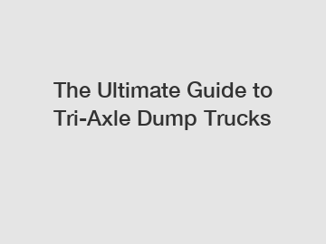 The Ultimate Guide to Tri-Axle Dump Trucks