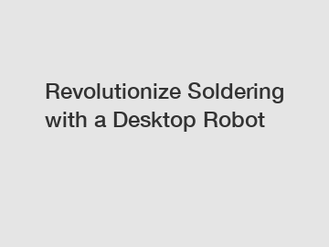 Revolutionize Soldering with a Desktop Robot