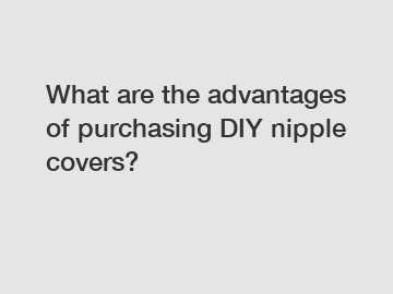 What are the advantages of purchasing DIY nipple covers?