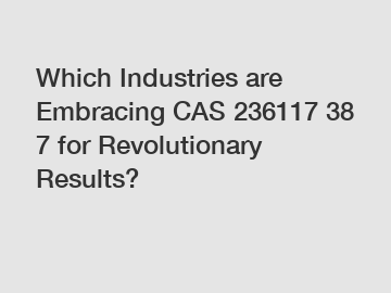 Which Industries are Embracing CAS 236117 38 7 for Revolutionary Results?