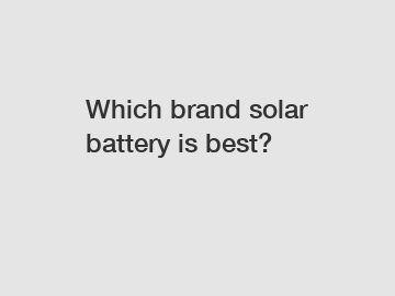 Which brand solar battery is best? Which brand solar battery is best?