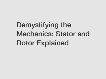 Demystifying the Mechanics: Stator and Rotor Explained