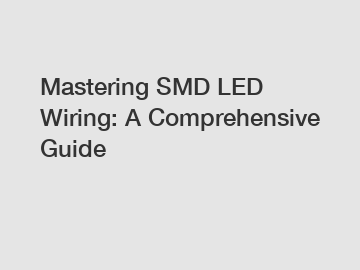 Mastering SMD LED Wiring: A Comprehensive Guide