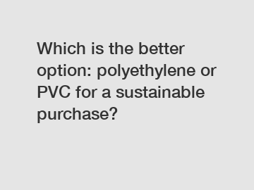 Which is the better option: polyethylene or PVC for a sustainable purchase?