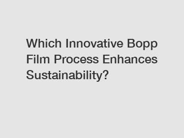 Which Innovative Bopp Film Process Enhances Sustainability?