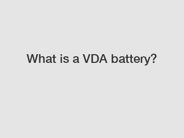 What is a VDA battery?