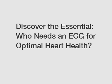 Discover the Essential: Who Needs an ECG for Optimal Heart Health?