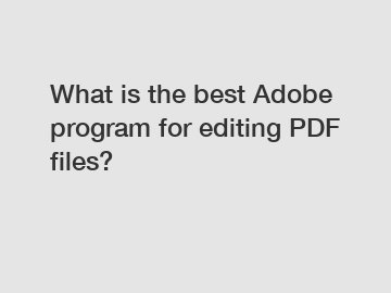 What is the best Adobe program for editing PDF files?