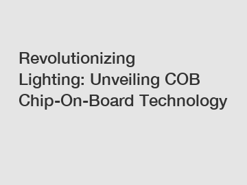 Revolutionizing Lighting: Unveiling COB Chip-On-Board Technology