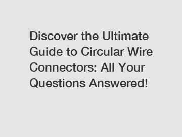 Discover the Ultimate Guide to Circular Wire Connectors: All Your Questions Answered!