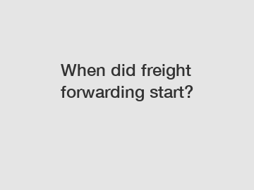 When did freight forwarding start?