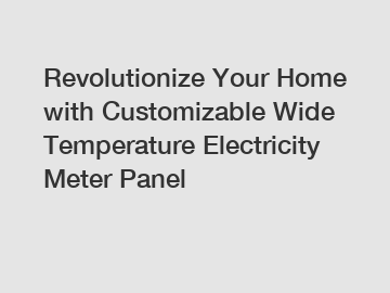 Revolutionize Your Home with Customizable Wide Temperature Electricity Meter Panel