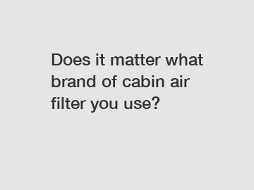 Does it matter what brand of cabin air filter you use?