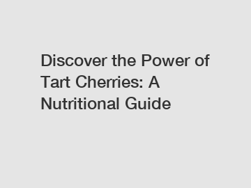 Discover the Power of Tart Cherries: A Nutritional Guide