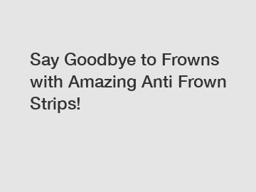 Say Goodbye to Frowns with Amazing Anti Frown Strips!