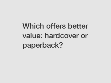 Which offers better value: hardcover or paperback?