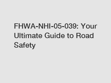 FHWA-NHI-05-039: Your Ultimate Guide to Road Safety