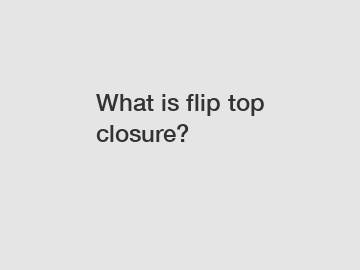 What is flip top closure?