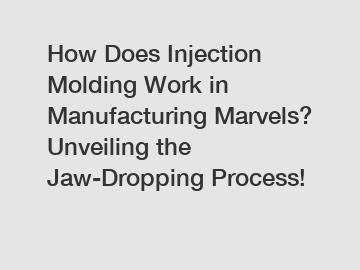 How Does Injection Molding Work in Manufacturing Marvels? Unveiling the Jaw-Dropping Process!