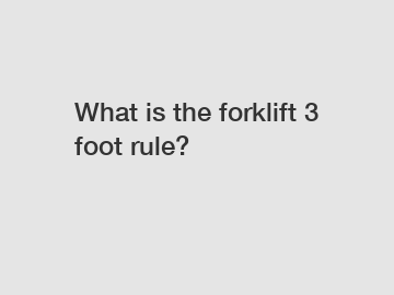 What is the forklift 3 foot rule?