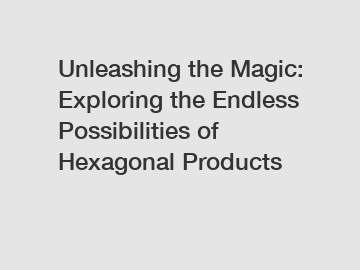 Unleashing the Magic: Exploring the Endless Possibilities of Hexagonal Products