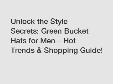 Unlock the Style Secrets: Green Bucket Hats for Men – Hot Trends & Shopping Guide!
