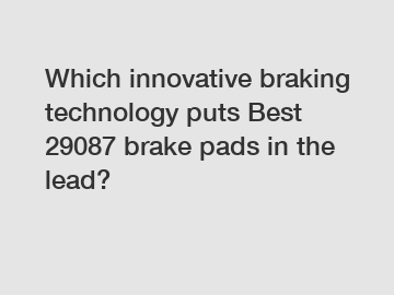 Which innovative braking technology puts Best 29087 brake pads in the lead?