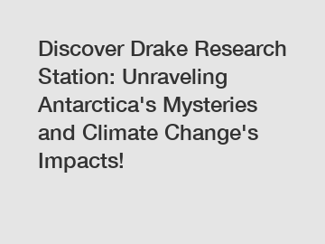 Discover Drake Research Station: Unraveling Antarctica's Mysteries and Climate Change's Impacts!
