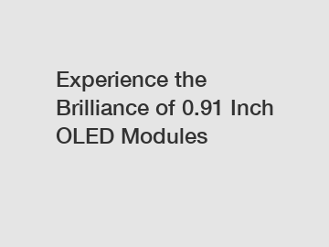 Experience the Brilliance of 0.91 Inch OLED Modules