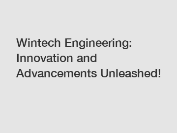 Wintech Engineering: Innovation and Advancements Unleashed!