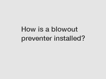 How is a blowout preventer installed?