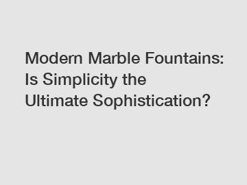 Modern Marble Fountains: Is Simplicity the Ultimate Sophistication?