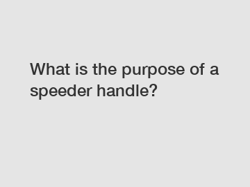 What is the purpose of a speeder handle?