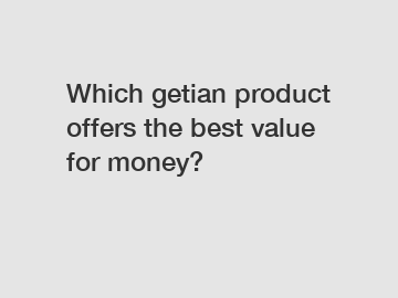 Which getian product offers the best value for money?